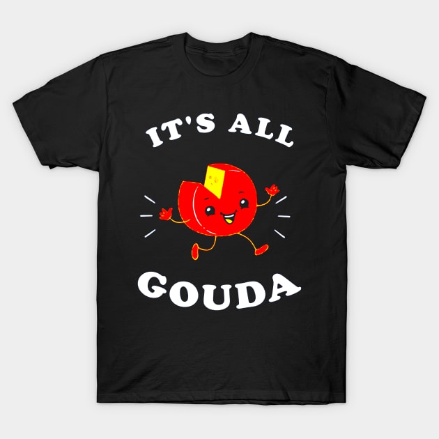 It's All Gouda T-Shirt by elenaartits